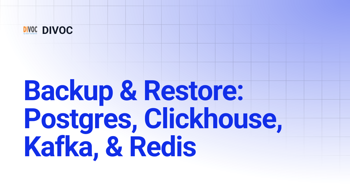 Backup & Restore: Postgres, Clickhouse, Kafka, & Redis | DIVOC Wiki | DIVOC