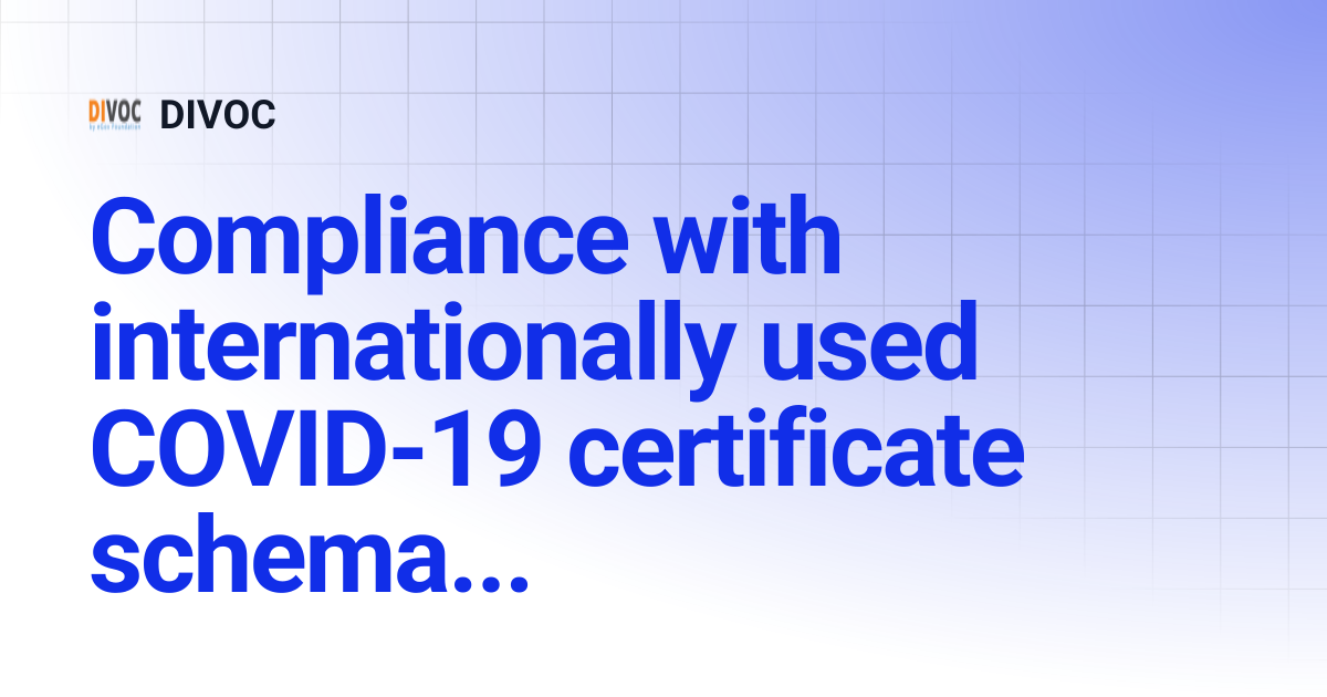 Compliance with internationally used COVID-19 certificate schemas | DIVOC